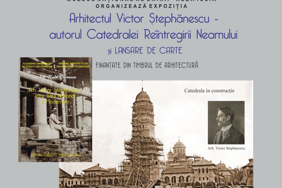 Expoziția “Arhitectul Victor Ştephănescu – autorul Catedralei Reîntregirii Neamului”