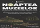 Noaptea Muzeelor. Noaptea în care istoria prinde viață  Ediția a XIII-a, sâmbătă, 13 mai 2023   